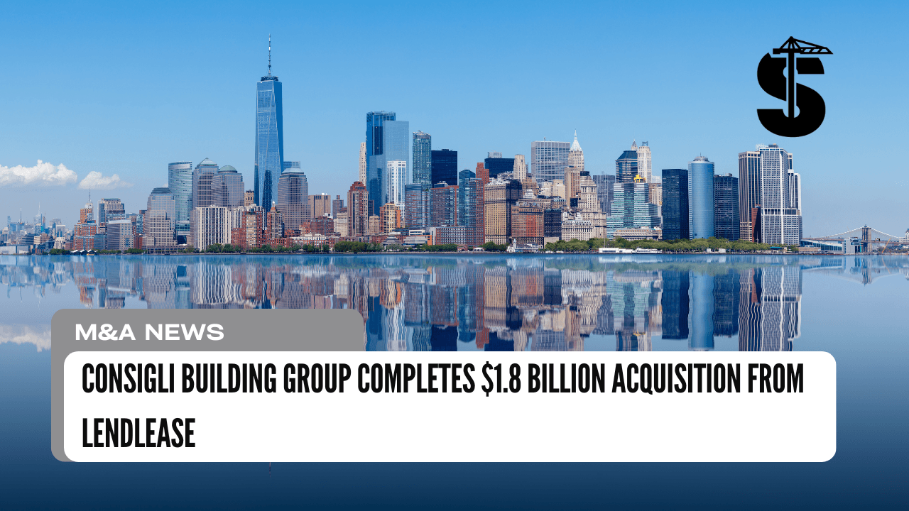 Consigli Building Group Completes $1.8 Billion Acquisition from Lendlease