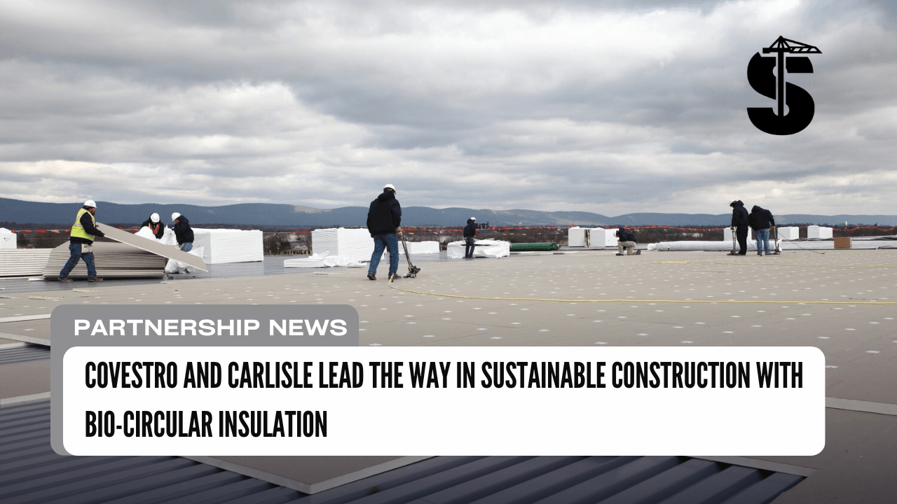 Covestro and Carlisle Lead the Way in Sustainable Construction with Bio-Circular Insulation