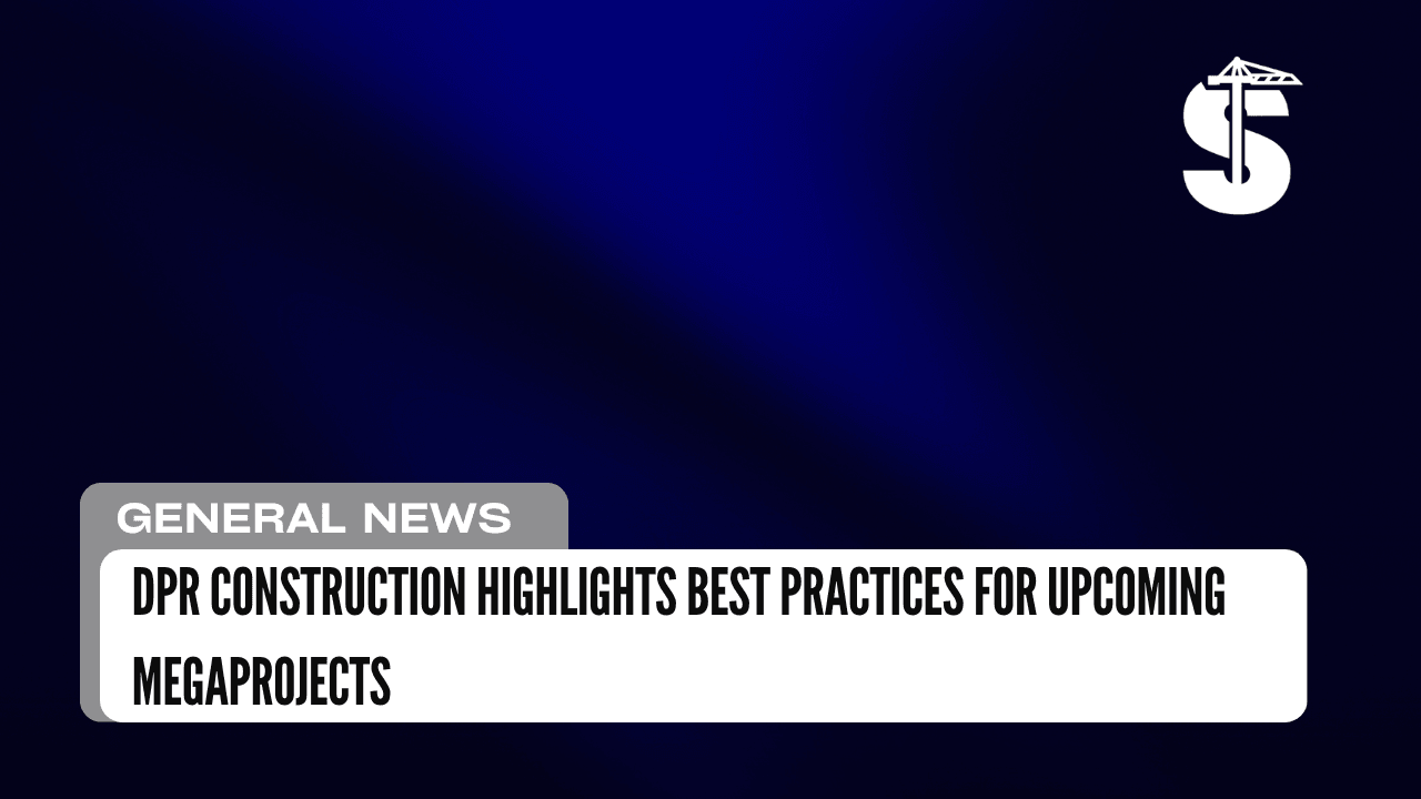 DPR Construction Highlights Best Practices for Upcoming Megaprojects