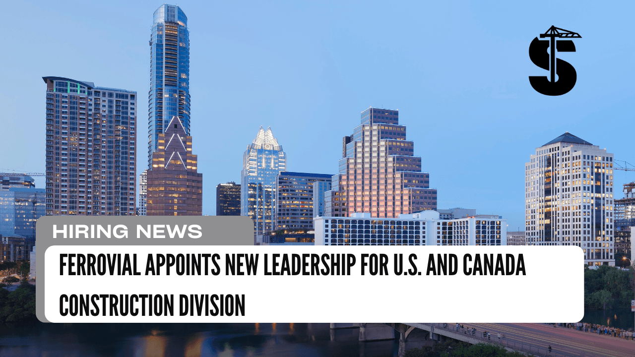 Ferrovial Appoints New Leadership for U.S. and Canada Construction Division