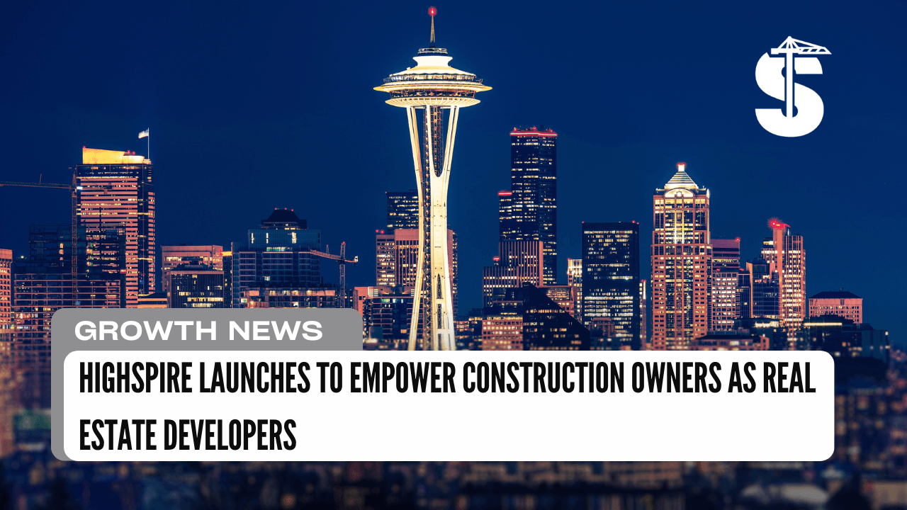 Highspire Launches to Empower Construction Owners as Real Estate Developers