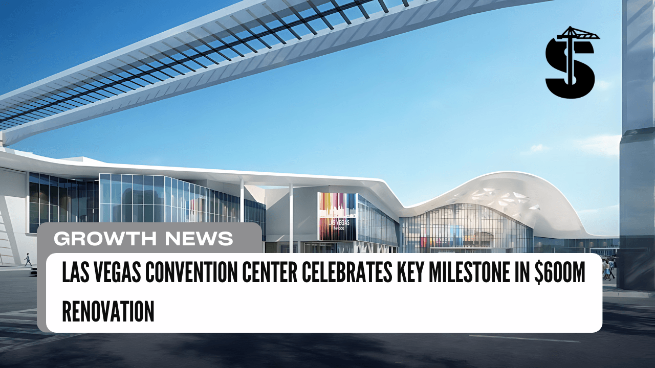 Las Vegas Convention Center Celebrates Key Milestone in $600M Renovation