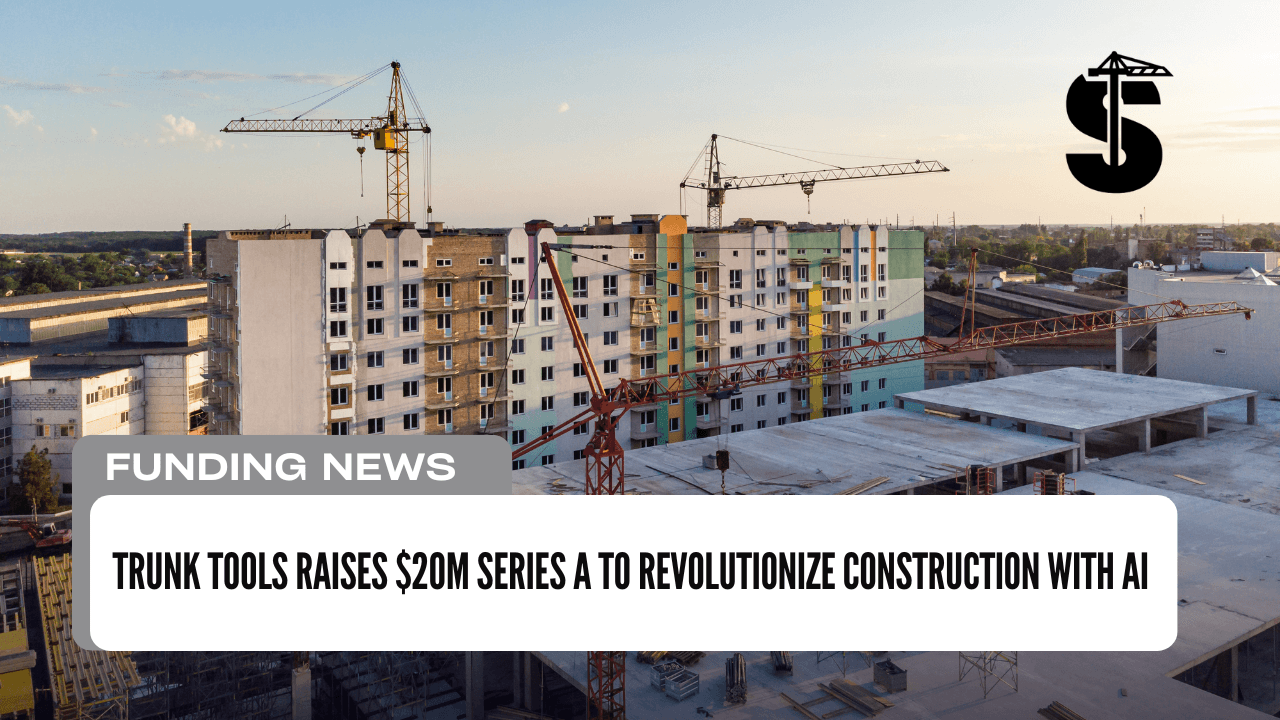 Trunk Tools Raises $20M Series A to Revolutionize Construction with AI