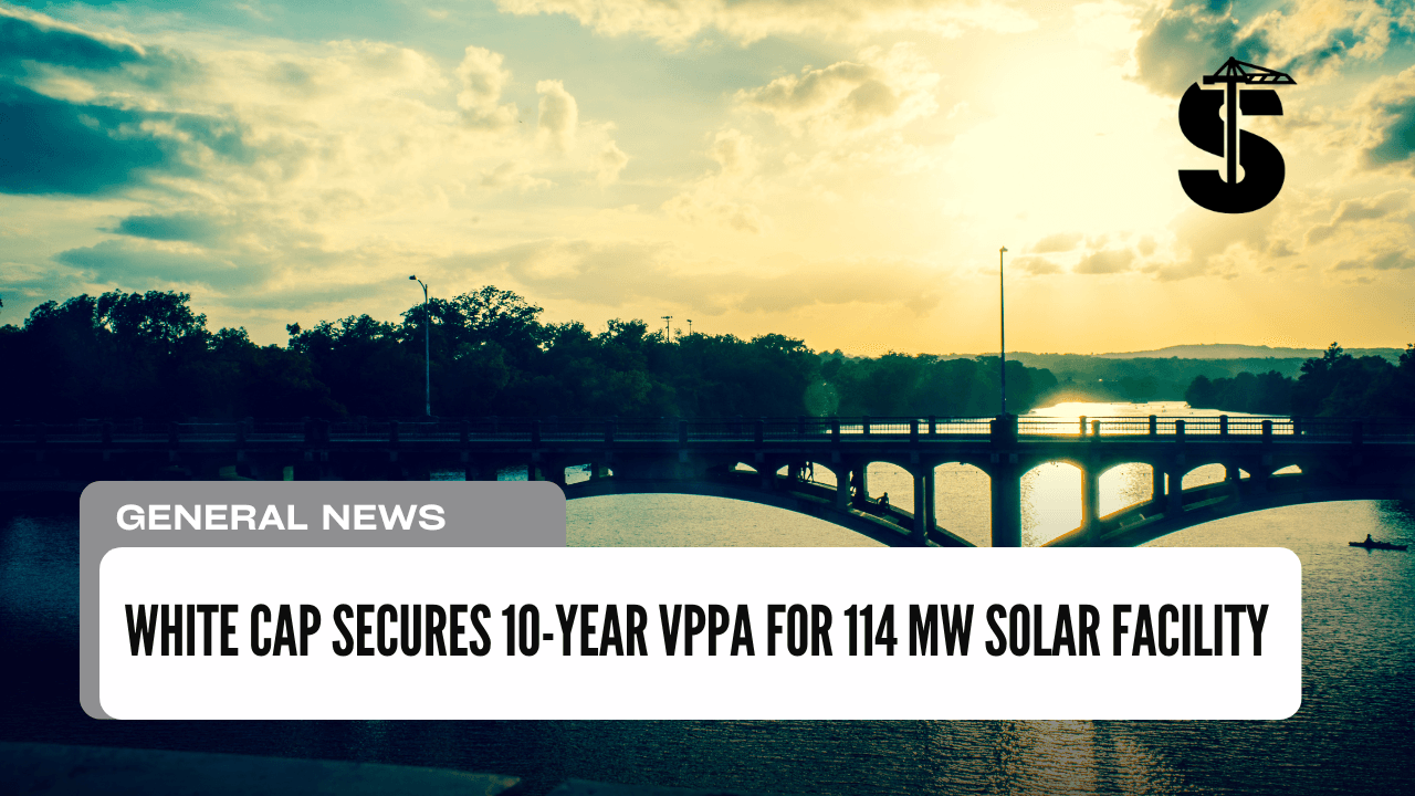 White Cap Secures 10-Year VPPA for 114 MW Solar Facility